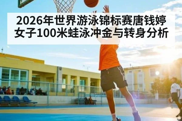 2026年世界游泳锦标赛唐钱婷女子100米蛙泳冲金与转身分析
